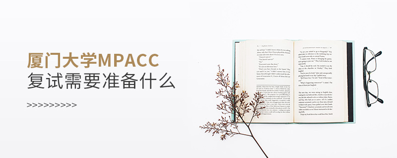 廈門大學MPAcc復試需要準備什么