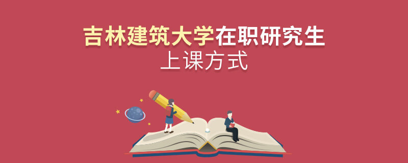 吉林建筑大學(xué)在職研究生是怎么上課的？