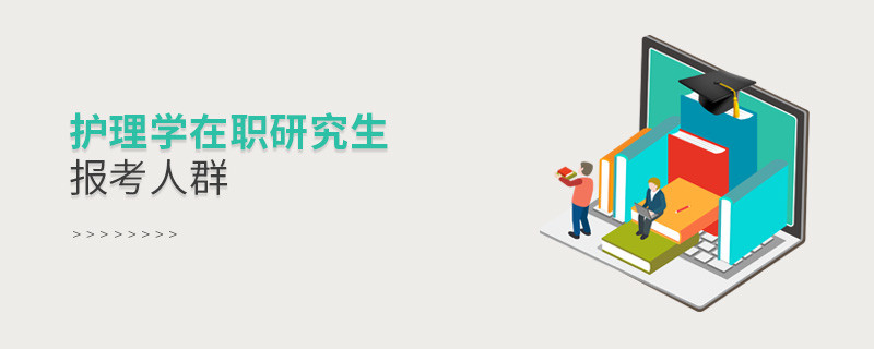 關(guān)于護(hù)理學(xué)在職研究生報(bào)考人群的詳細(xì)介紹！