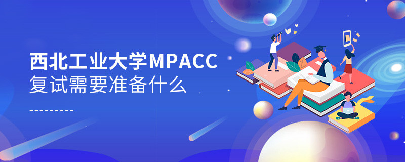 知否？西北工業(yè)大學(xué)MPAcc復(fù)試需要做這些準(zhǔn)備！