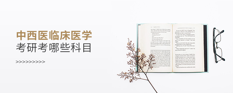 中西醫臨床醫學考研考哪些科目