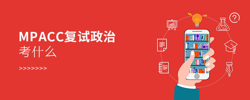 MPAcc復試政治考什么 MPAcc復試政治考什么