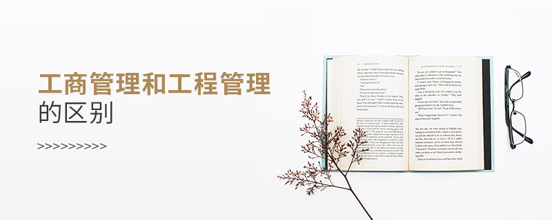 工商管理和工程管理的區別 工商管理和工程管理的區別