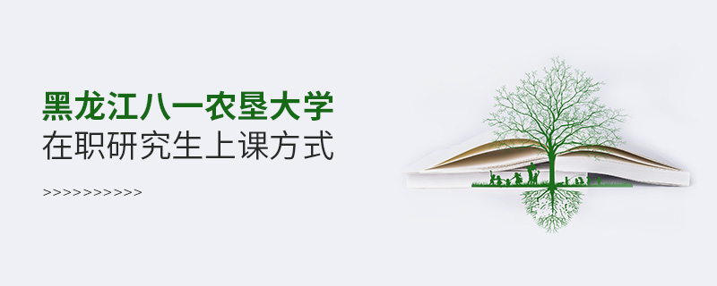 黑龍江八一農墾大學在職研究生上課方式 黑龍江八一農墾大學在職研究生上課方式