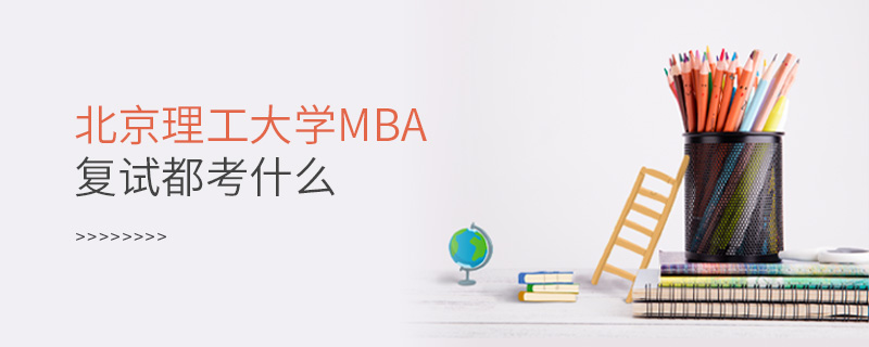 北京理工大學MBA復試都考什么？