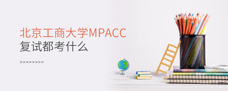 北京工商大學MPAcc復試都考什么