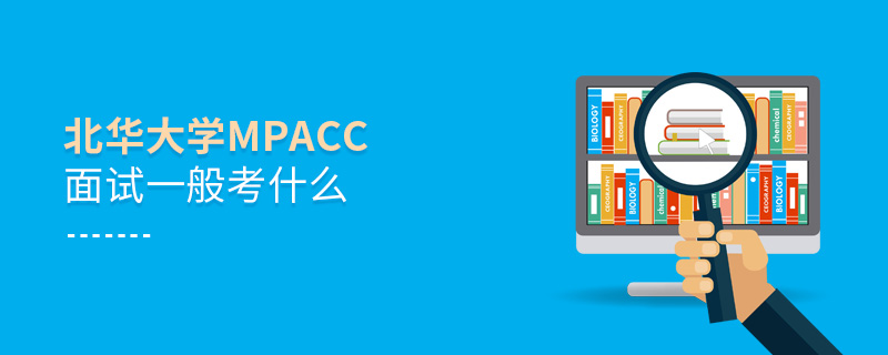 北華大學(xué)MPAcc面試一般考什么