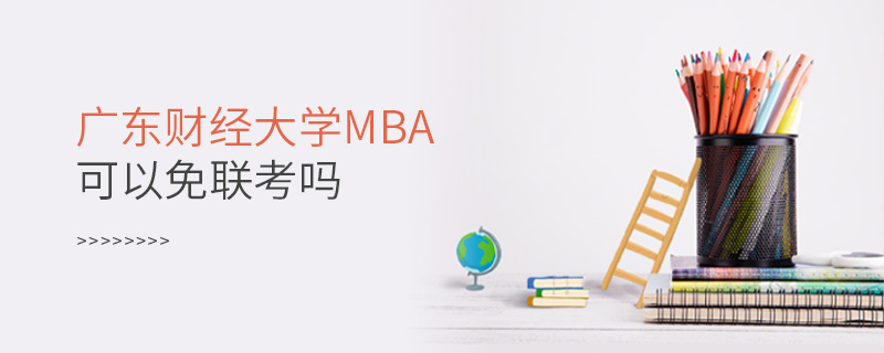 廣東財經大學MBA可以免聯考嗎 廣東財經大學MBA可以免聯考嗎