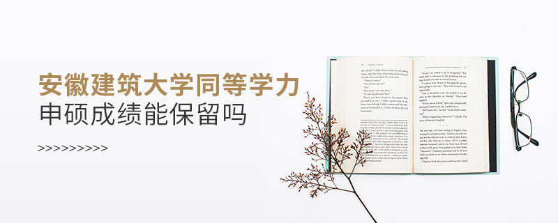 關(guān)于安徽建筑大學(xué)同等學(xué)力申碩成績(jī)能否保留的詳細(xì)介紹！