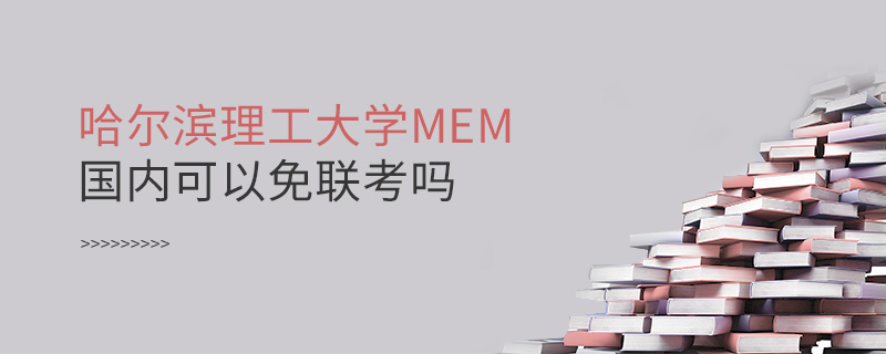 哈爾濱理工大學(xué)MEM國內(nèi)可以免聯(lián)考嗎 哈爾濱理工大學(xué)MEM國內(nèi)可以免聯(lián)考嗎