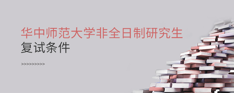華中師范大學(xué)非全日制研究生復(fù)試條件