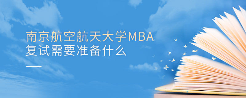 南京航空航天大學MBA復試需要準備什么？