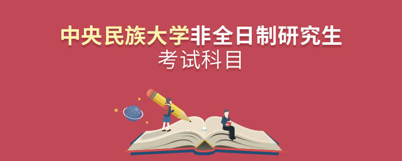 中央民族大學(xué)非全日制研究生考試科目 中央民族大學(xué)非全日制研究生考試科目