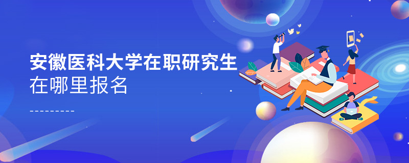 安徽醫(yī)科大學(xué)在職研究生在哪里報(bào)名