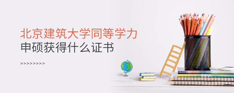 北京建筑大學(xué)同等學(xué)力申碩獲得什么證書(shū) 北京建筑大學(xué)同等學(xué)力申碩獲得什么證書(shū)