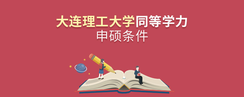 大連理工大學同等學力申碩需要滿足什么條件？