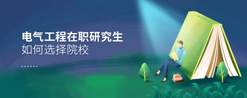 報(bào)考電氣工程在職研究生如何選擇院校？