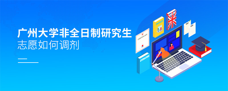 怎么調劑廣州大學非全日制研究生志愿？