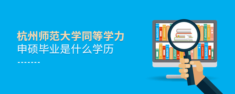 報考同等學力在職研究生選擇杭州師范大學畢業是什么學歷？