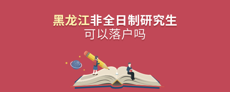 黑龍江非全日制研究生可以落戶嗎