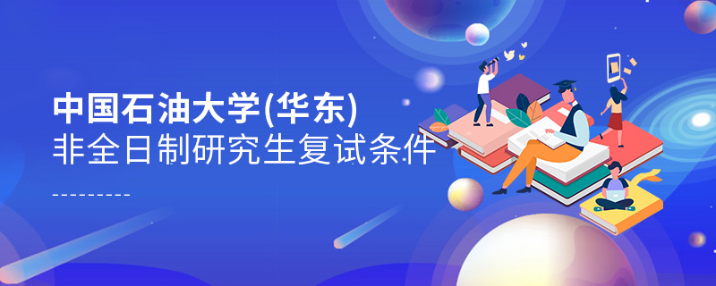 中國(guó)石油大學(xué)(華東)非全日制研究生復(fù)試條件