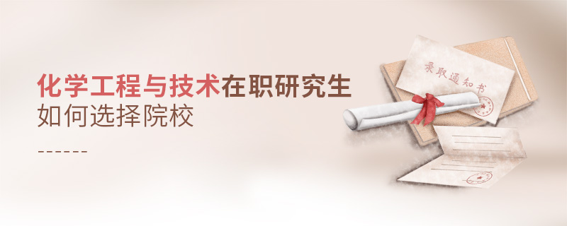 化學工程與技術在職研究生如何選擇院校