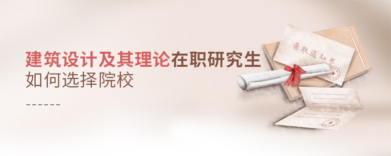 建筑設計及其理論在職研究生如何選擇院校