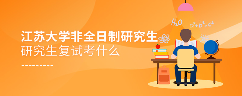 江蘇大學非全日制研究生復試考什么