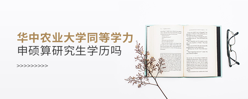 華中農業大學同等學力申碩算研究生學歷嗎 華中農業大學同等學力申碩算研究生學歷嗎