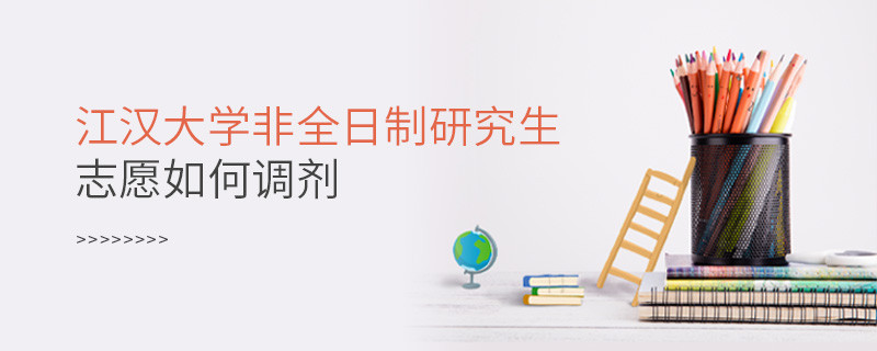 江漢大學非全日制研究生志愿如何調劑？