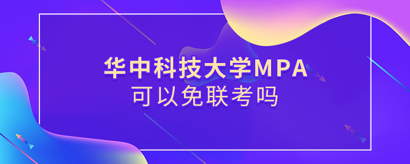 華中科技大學MPA可以免聯考嗎 華中科技大學MPA可以免聯考嗎