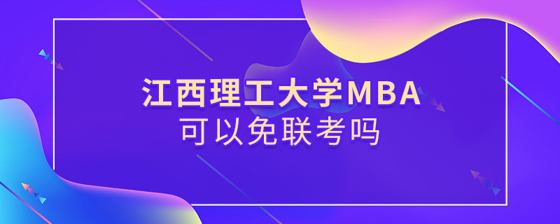 江西理工大學MBA可以免聯(lián)考嗎