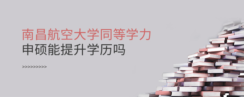 南昌航空大學(xué)同等學(xué)力申碩能提升學(xué)歷嗎