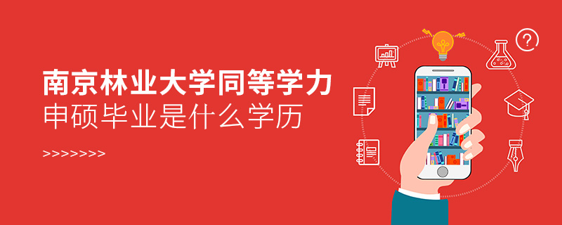 南京林業(yè)大學(xué)同等學(xué)力申碩畢業(yè)是什么學(xué)歷