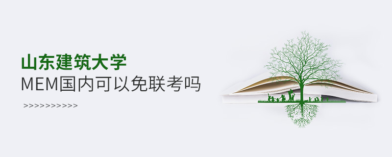 山東建筑大學(xué)MEM國(guó)內(nèi)可以免聯(lián)考嗎 山東建筑大學(xué)MEM國(guó)內(nèi)可以免聯(lián)考嗎