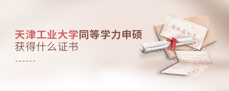 天津工業大學同等學力申碩獲得什么證書