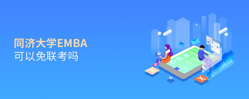報考EMBA選擇同濟(jì)大學(xué)可以免聯(lián)考嗎？