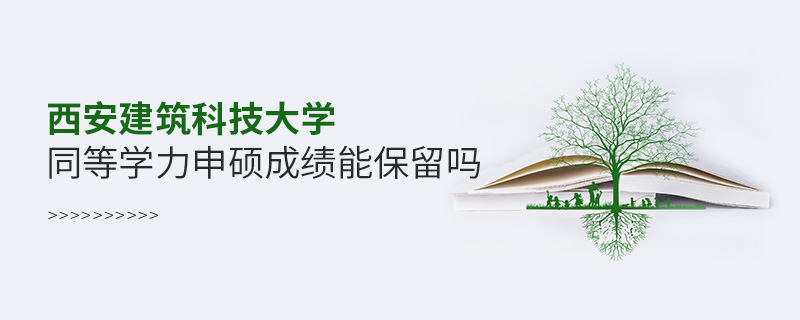 西安建筑科技大學(xué)同等學(xué)力申碩成績能保留嗎