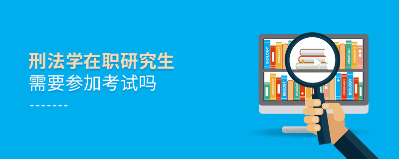 在職研究生刑法學專業是否需要參加考試？