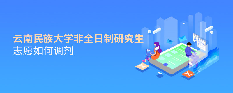 云南民族大學非全日制研究生志愿如何調劑？