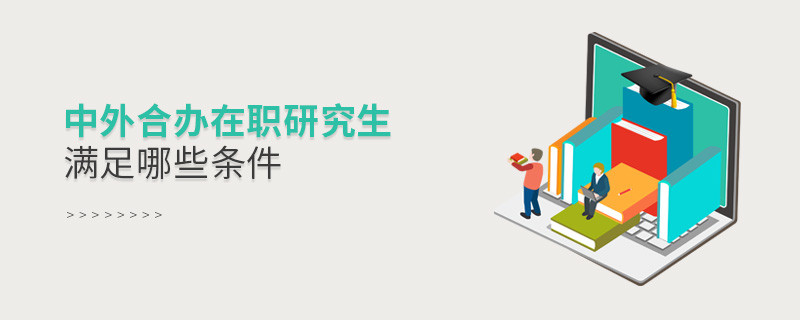 中外合辦在職研究生滿足哪些條件