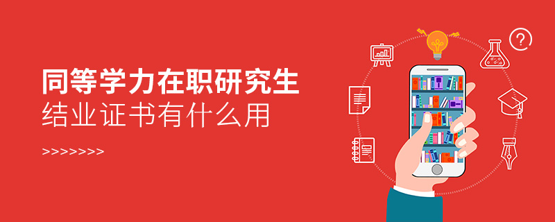 同等學(xué)力在職研究生結(jié)業(yè)證書有什么用 同等學(xué)力在職研究生結(jié)業(yè)證書有什么用