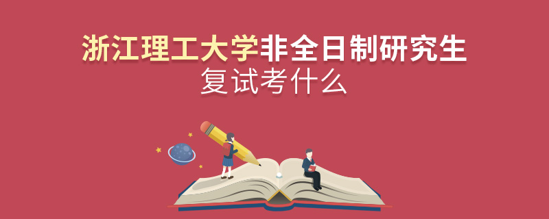 浙江理工大學非全日制研究生研究生復試考什么