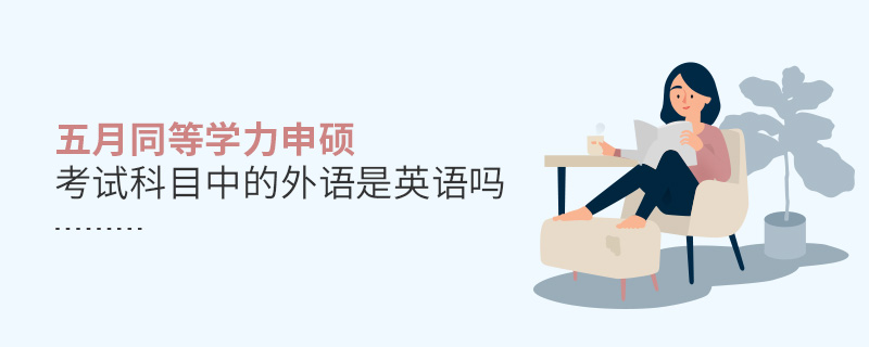 五月同等學力申碩考試科目中的外語是英語嗎 五月同等學力申碩考試科目中的外語是英語嗎