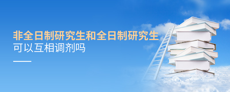 非全日制研究生和全日制研究生可以互相調劑嗎
