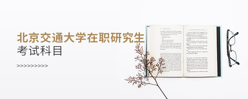 北京交通大學在職研究生考試哪些科目？