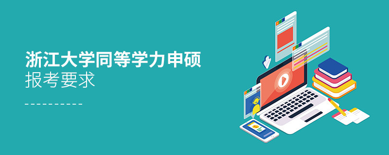 詳細(xì)了解！浙江大學(xué)同等學(xué)力申碩報(bào)考要求