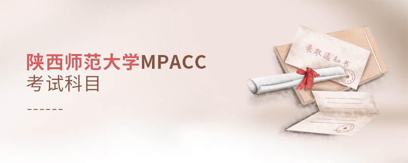 陜西師范大學(xué)MPAcc考試科目 陜西師范大學(xué)MPAcc考試科目