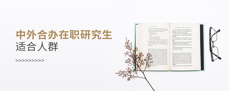 中外合辦在職研究生適合人群 中外合辦在職研究生適合人群
