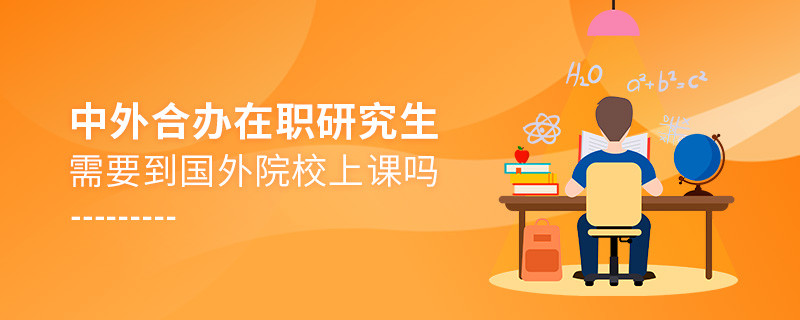 中外合辦在職研究生需要到國外院校上課嗎